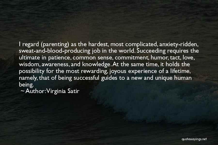 Virginia Satir Quotes: I Regard (parenting) As The Hardest, Most Complicated, Anxiety-ridden, Sweat-and-blood-producing Job In The World. Succeeding Requires The Ultimate In Patience,