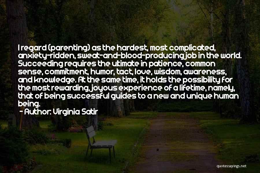 Virginia Satir Quotes: I Regard (parenting) As The Hardest, Most Complicated, Anxiety-ridden, Sweat-and-blood-producing Job In The World. Succeeding Requires The Ultimate In Patience,