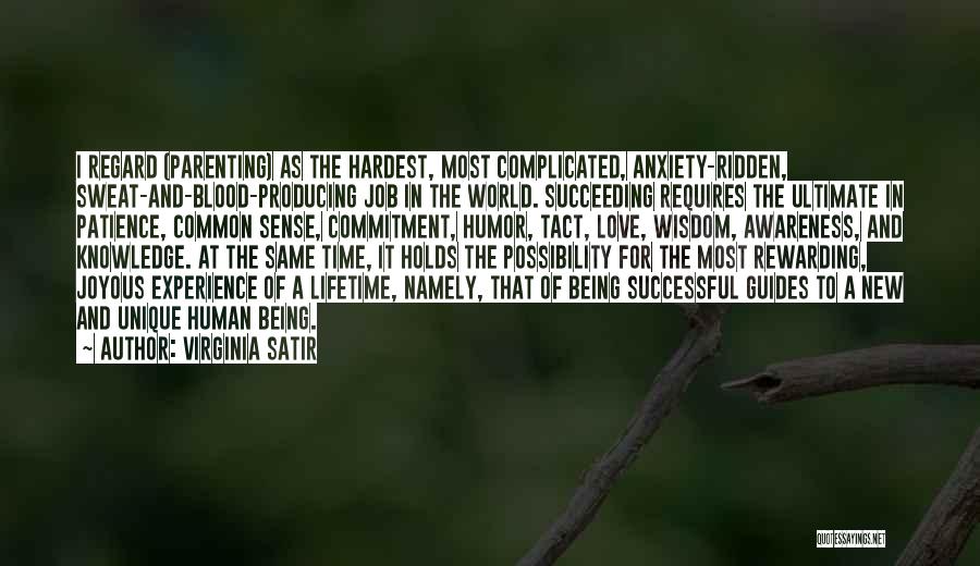 Virginia Satir Quotes: I Regard (parenting) As The Hardest, Most Complicated, Anxiety-ridden, Sweat-and-blood-producing Job In The World. Succeeding Requires The Ultimate In Patience,