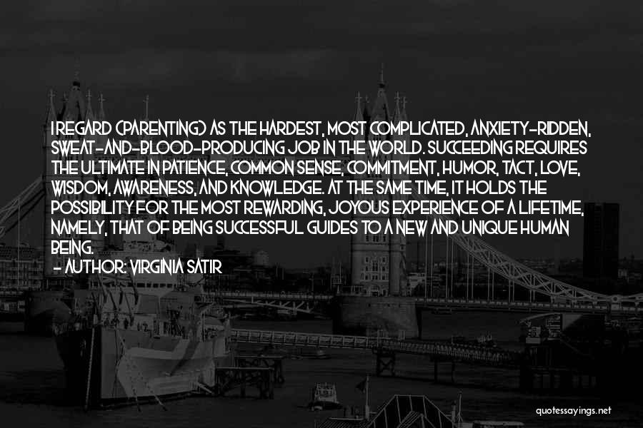 Virginia Satir Quotes: I Regard (parenting) As The Hardest, Most Complicated, Anxiety-ridden, Sweat-and-blood-producing Job In The World. Succeeding Requires The Ultimate In Patience,