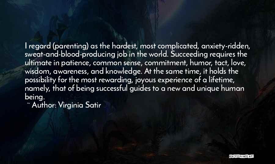 Virginia Satir Quotes: I Regard (parenting) As The Hardest, Most Complicated, Anxiety-ridden, Sweat-and-blood-producing Job In The World. Succeeding Requires The Ultimate In Patience,