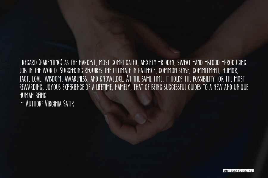 Virginia Satir Quotes: I Regard (parenting) As The Hardest, Most Complicated, Anxiety-ridden, Sweat-and-blood-producing Job In The World. Succeeding Requires The Ultimate In Patience,