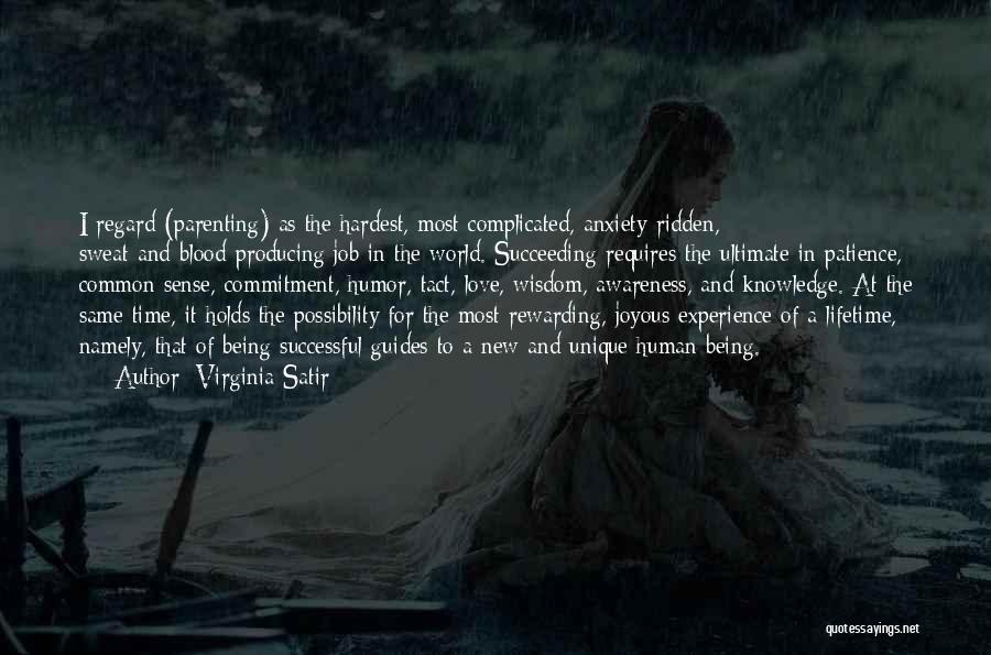 Virginia Satir Quotes: I Regard (parenting) As The Hardest, Most Complicated, Anxiety-ridden, Sweat-and-blood-producing Job In The World. Succeeding Requires The Ultimate In Patience,