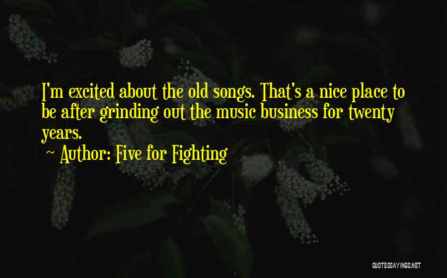 Five For Fighting Quotes: I'm Excited About The Old Songs. That's A Nice Place To Be After Grinding Out The Music Business For Twenty
