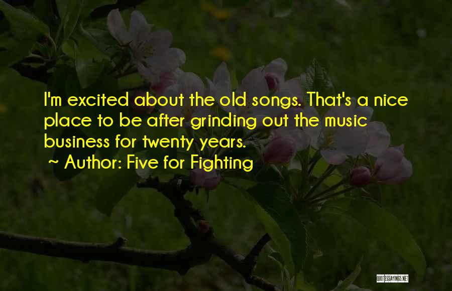 Five For Fighting Quotes: I'm Excited About The Old Songs. That's A Nice Place To Be After Grinding Out The Music Business For Twenty