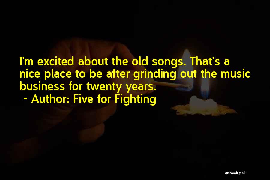 Five For Fighting Quotes: I'm Excited About The Old Songs. That's A Nice Place To Be After Grinding Out The Music Business For Twenty