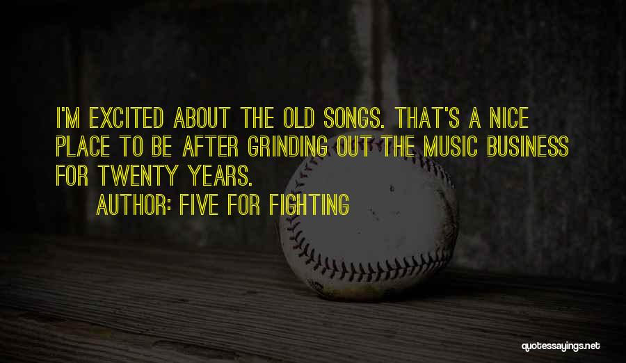 Five For Fighting Quotes: I'm Excited About The Old Songs. That's A Nice Place To Be After Grinding Out The Music Business For Twenty