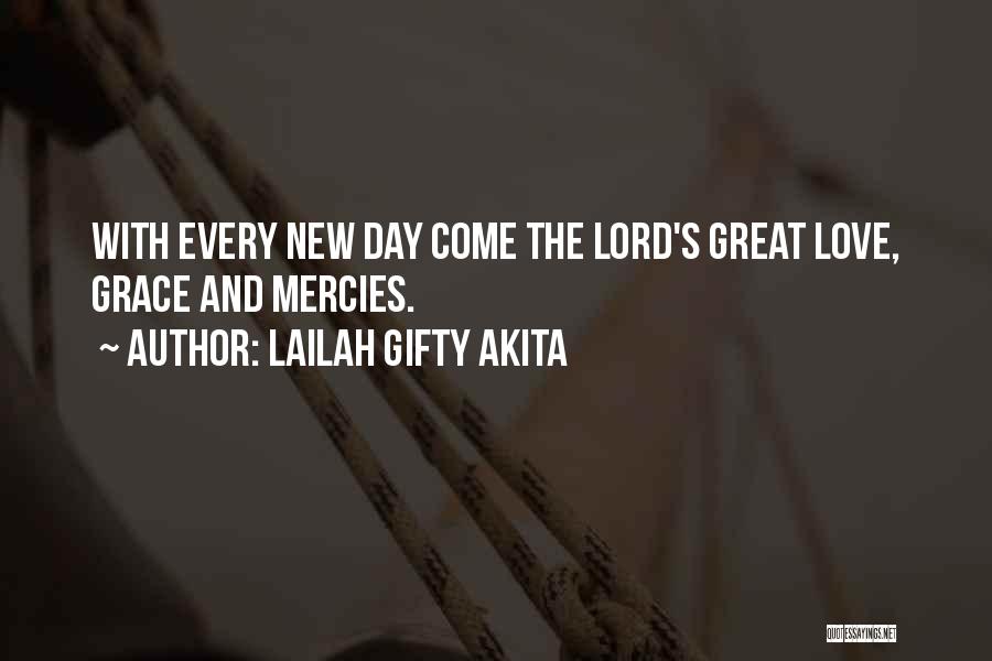 Lailah Gifty Akita Quotes: With Every New Day Come The Lord's Great Love, Grace And Mercies.