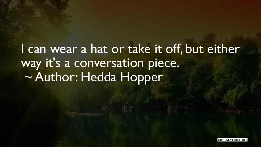 Hedda Hopper Quotes: I Can Wear A Hat Or Take It Off, But Either Way It's A Conversation Piece.