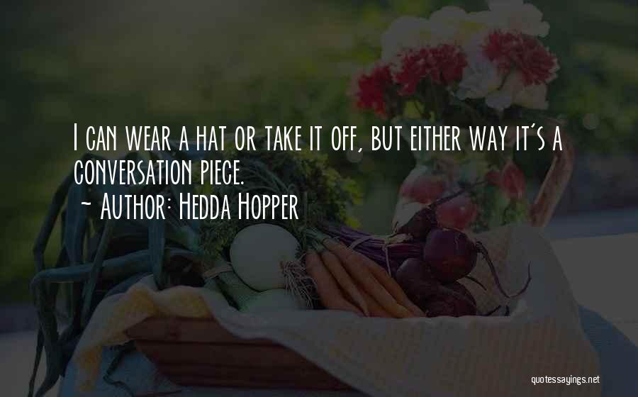 Hedda Hopper Quotes: I Can Wear A Hat Or Take It Off, But Either Way It's A Conversation Piece.