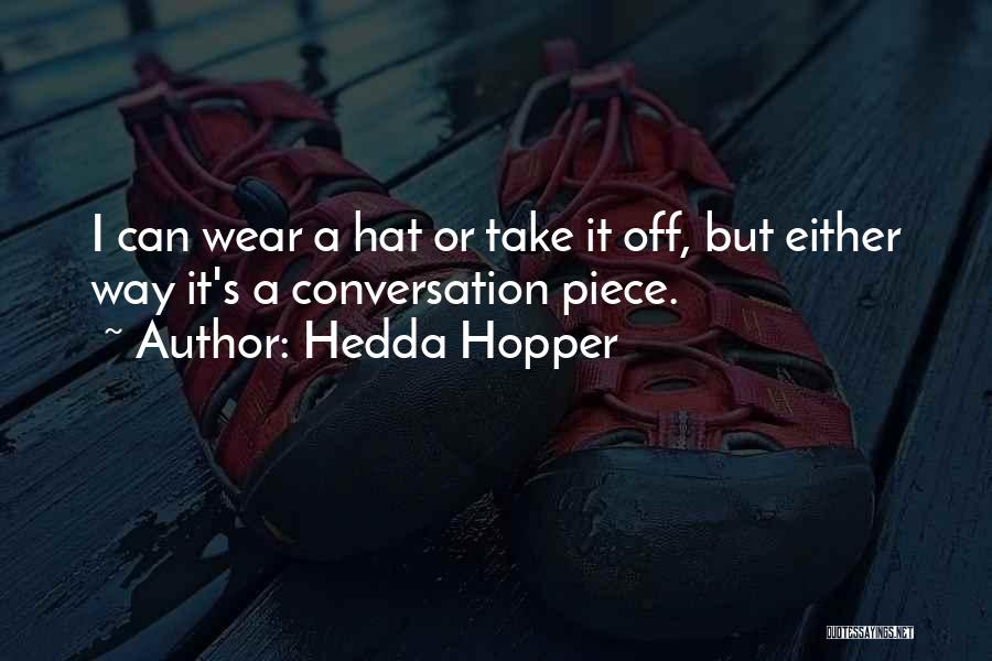 Hedda Hopper Quotes: I Can Wear A Hat Or Take It Off, But Either Way It's A Conversation Piece.