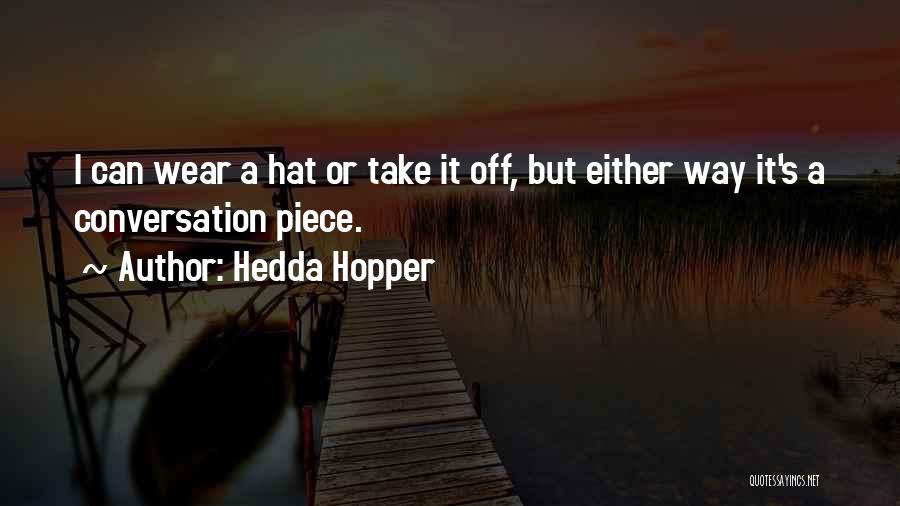 Hedda Hopper Quotes: I Can Wear A Hat Or Take It Off, But Either Way It's A Conversation Piece.