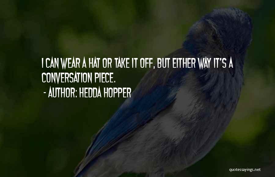 Hedda Hopper Quotes: I Can Wear A Hat Or Take It Off, But Either Way It's A Conversation Piece.