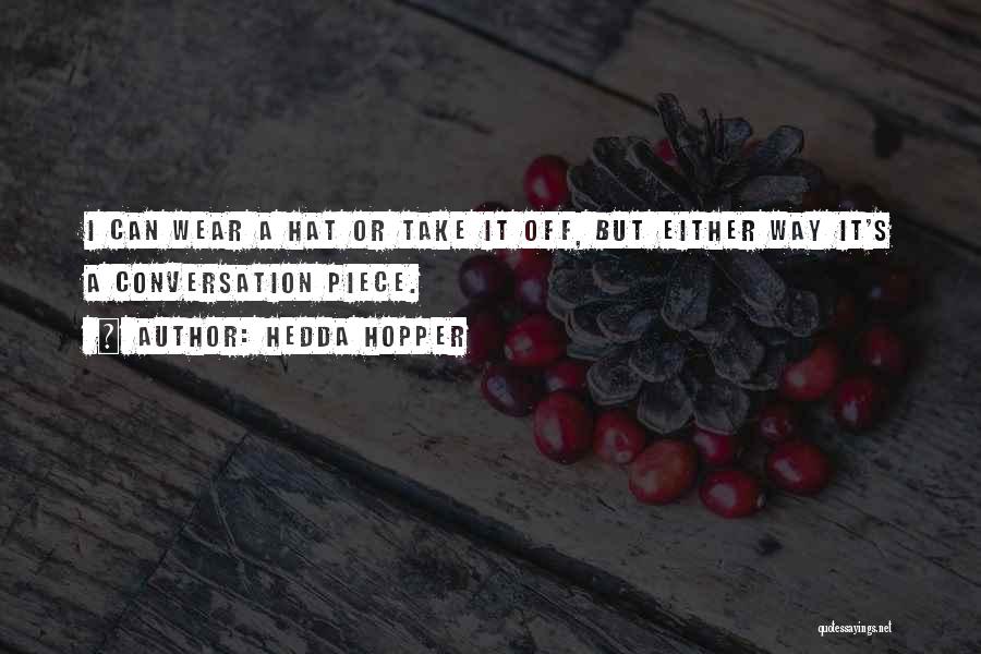 Hedda Hopper Quotes: I Can Wear A Hat Or Take It Off, But Either Way It's A Conversation Piece.