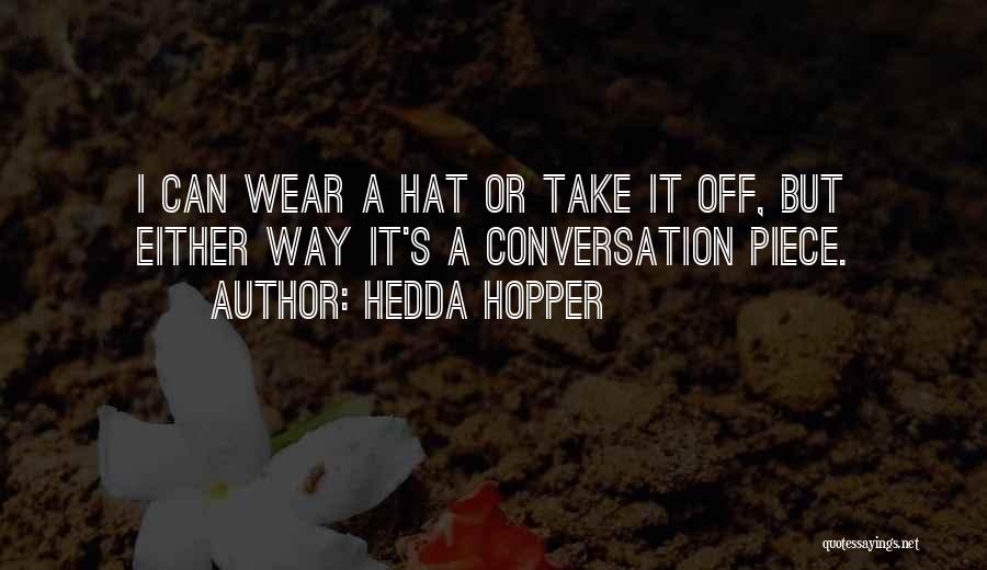 Hedda Hopper Quotes: I Can Wear A Hat Or Take It Off, But Either Way It's A Conversation Piece.