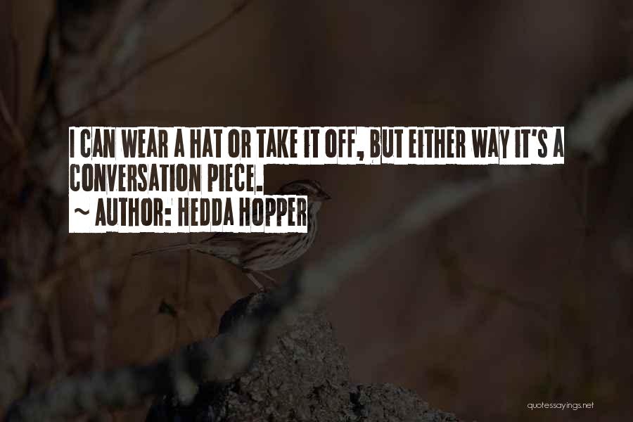 Hedda Hopper Quotes: I Can Wear A Hat Or Take It Off, But Either Way It's A Conversation Piece.