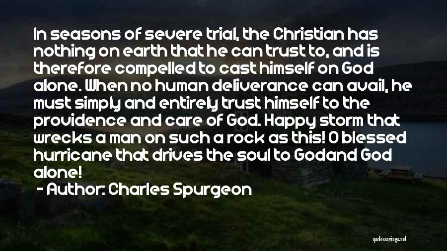 Charles Spurgeon Quotes: In Seasons Of Severe Trial, The Christian Has Nothing On Earth That He Can Trust To, And Is Therefore Compelled