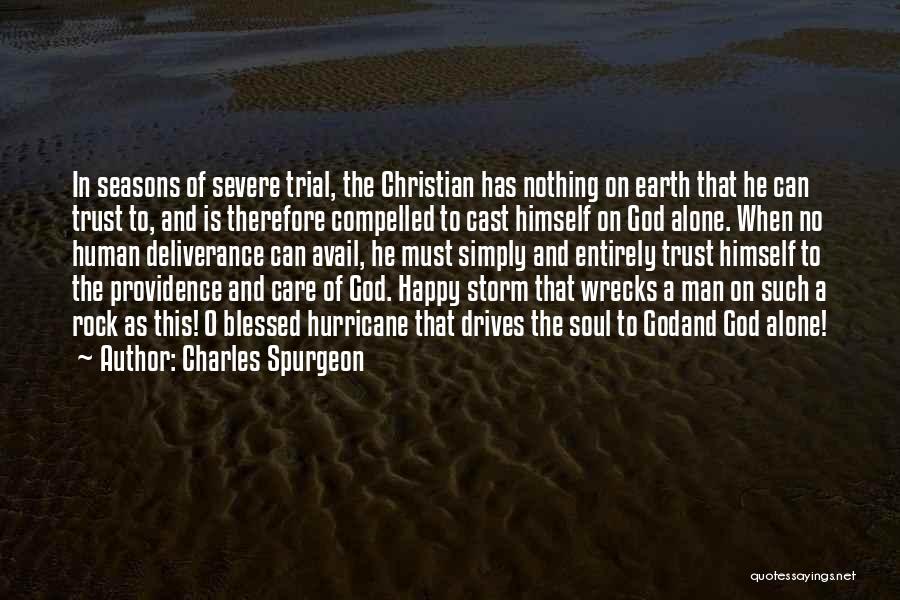 Charles Spurgeon Quotes: In Seasons Of Severe Trial, The Christian Has Nothing On Earth That He Can Trust To, And Is Therefore Compelled