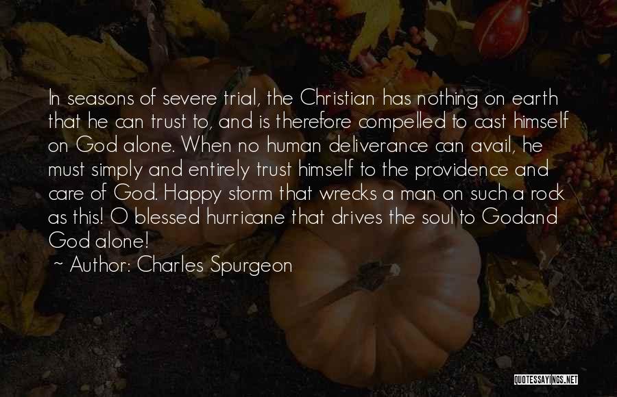 Charles Spurgeon Quotes: In Seasons Of Severe Trial, The Christian Has Nothing On Earth That He Can Trust To, And Is Therefore Compelled