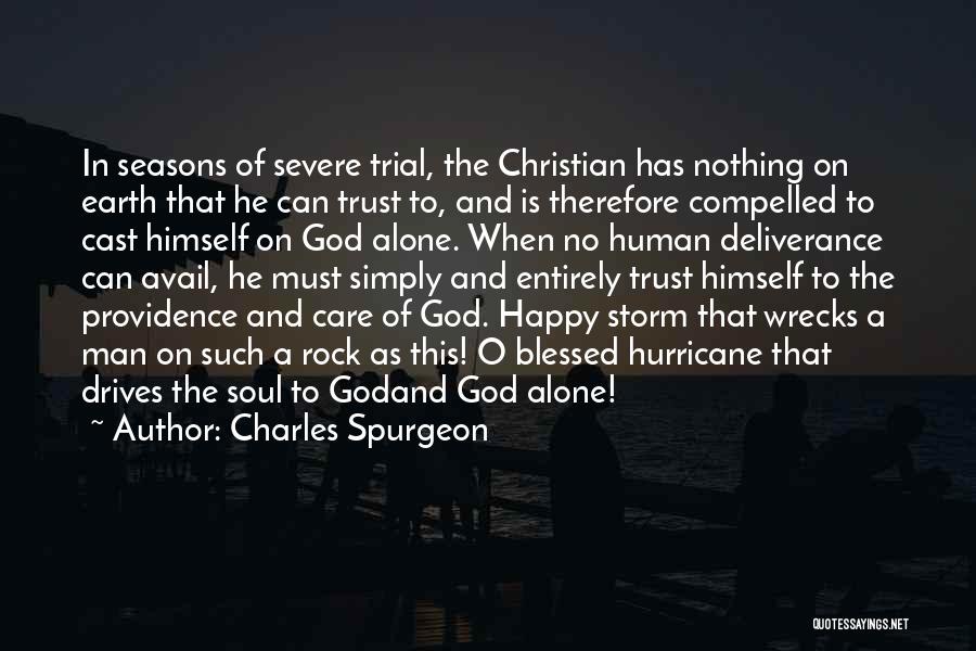 Charles Spurgeon Quotes: In Seasons Of Severe Trial, The Christian Has Nothing On Earth That He Can Trust To, And Is Therefore Compelled