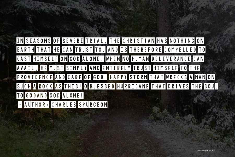 Charles Spurgeon Quotes: In Seasons Of Severe Trial, The Christian Has Nothing On Earth That He Can Trust To, And Is Therefore Compelled