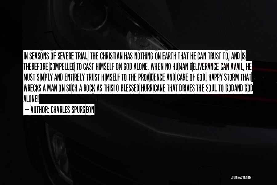 Charles Spurgeon Quotes: In Seasons Of Severe Trial, The Christian Has Nothing On Earth That He Can Trust To, And Is Therefore Compelled