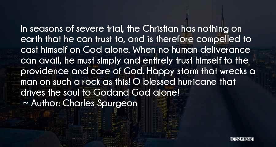 Charles Spurgeon Quotes: In Seasons Of Severe Trial, The Christian Has Nothing On Earth That He Can Trust To, And Is Therefore Compelled