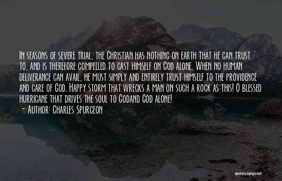 Charles Spurgeon Quotes: In Seasons Of Severe Trial, The Christian Has Nothing On Earth That He Can Trust To, And Is Therefore Compelled