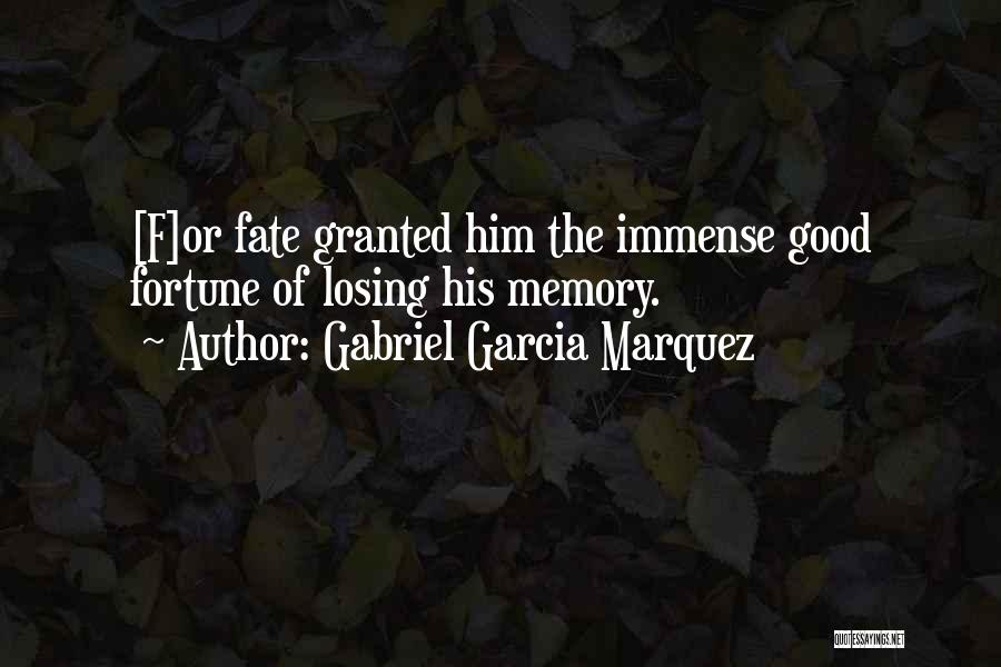 Gabriel Garcia Marquez Quotes: [f]or Fate Granted Him The Immense Good Fortune Of Losing His Memory.