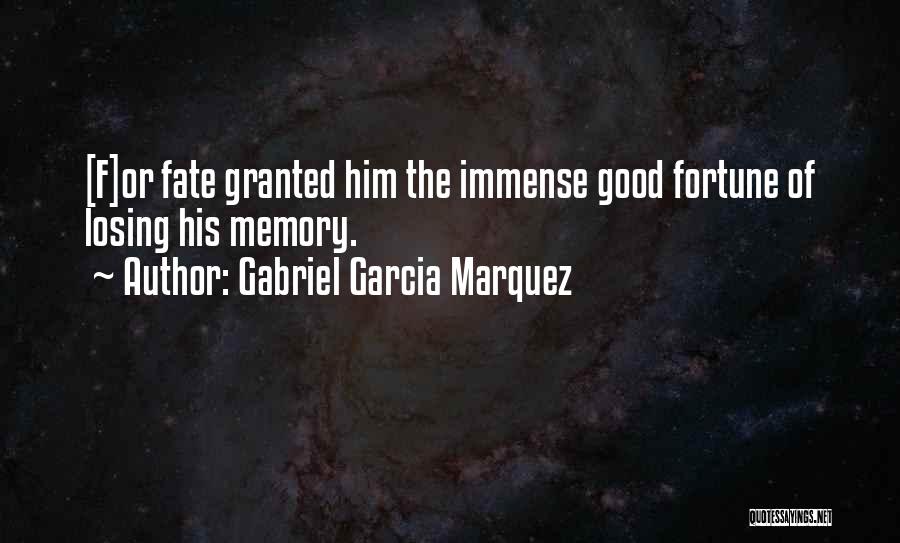 Gabriel Garcia Marquez Quotes: [f]or Fate Granted Him The Immense Good Fortune Of Losing His Memory.