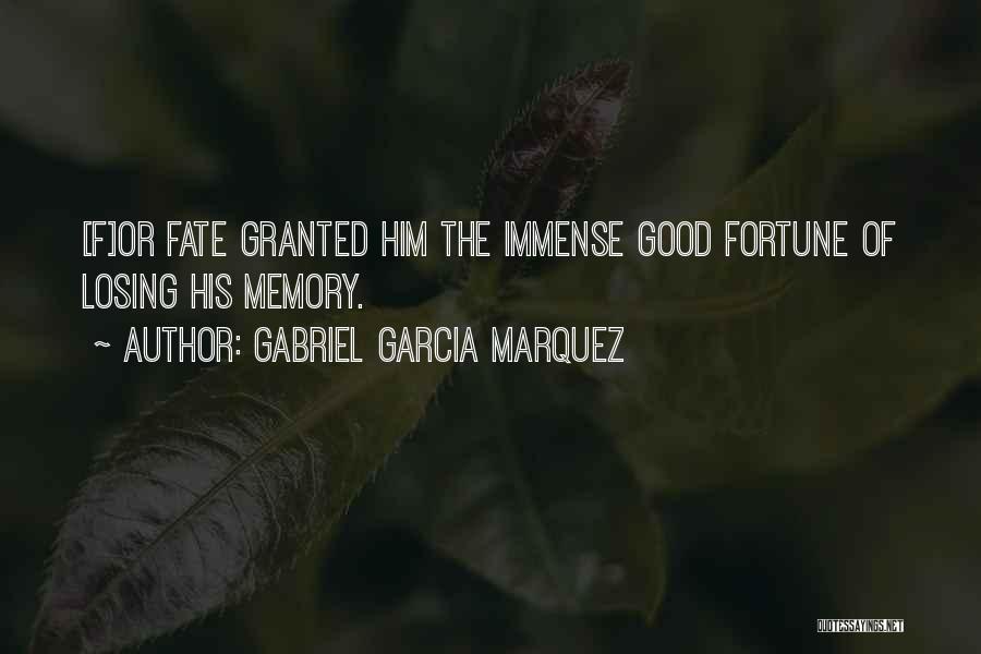 Gabriel Garcia Marquez Quotes: [f]or Fate Granted Him The Immense Good Fortune Of Losing His Memory.