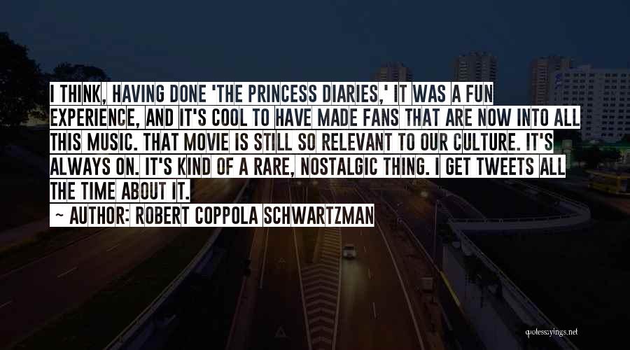 Robert Coppola Schwartzman Quotes: I Think, Having Done 'the Princess Diaries,' It Was A Fun Experience, And It's Cool To Have Made Fans That