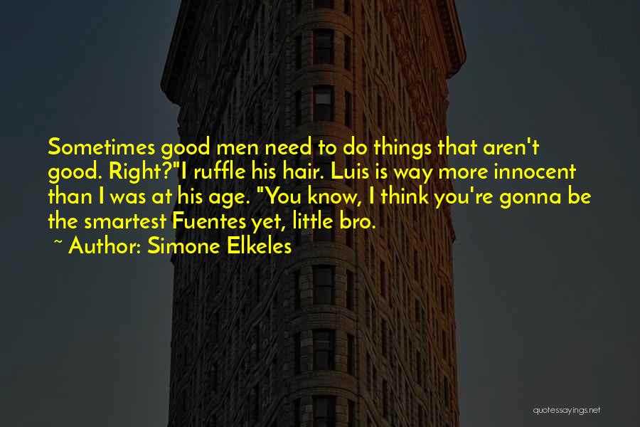 Simone Elkeles Quotes: Sometimes Good Men Need To Do Things That Aren't Good. Right?i Ruffle His Hair. Luis Is Way More Innocent Than
