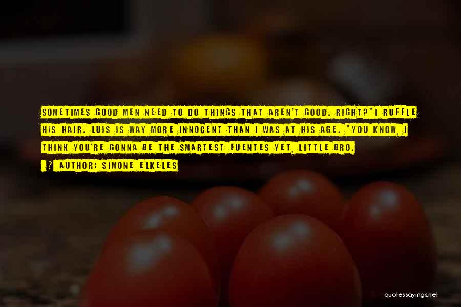 Simone Elkeles Quotes: Sometimes Good Men Need To Do Things That Aren't Good. Right?i Ruffle His Hair. Luis Is Way More Innocent Than