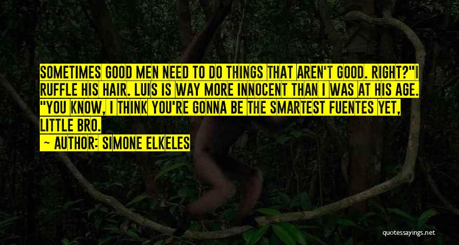 Simone Elkeles Quotes: Sometimes Good Men Need To Do Things That Aren't Good. Right?i Ruffle His Hair. Luis Is Way More Innocent Than