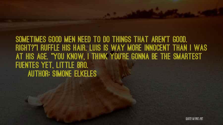 Simone Elkeles Quotes: Sometimes Good Men Need To Do Things That Aren't Good. Right?i Ruffle His Hair. Luis Is Way More Innocent Than