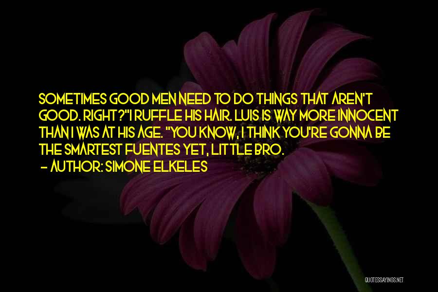 Simone Elkeles Quotes: Sometimes Good Men Need To Do Things That Aren't Good. Right?i Ruffle His Hair. Luis Is Way More Innocent Than