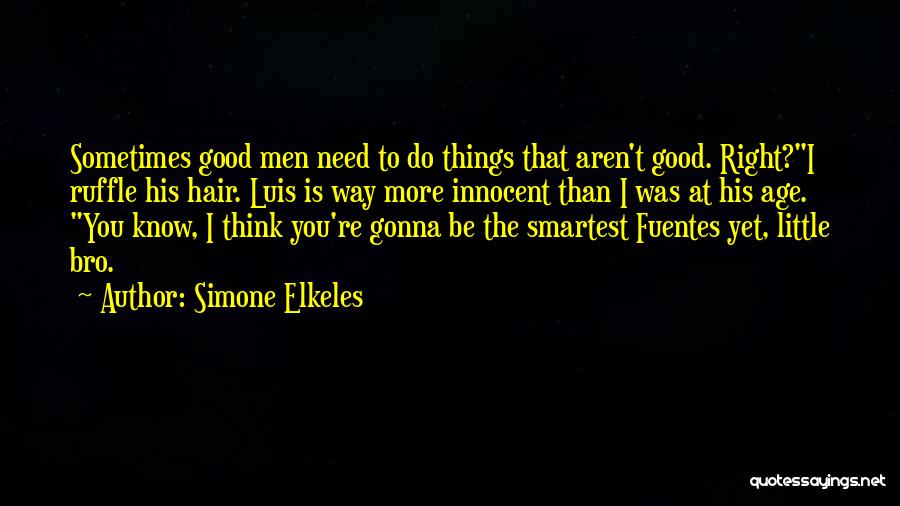 Simone Elkeles Quotes: Sometimes Good Men Need To Do Things That Aren't Good. Right?i Ruffle His Hair. Luis Is Way More Innocent Than