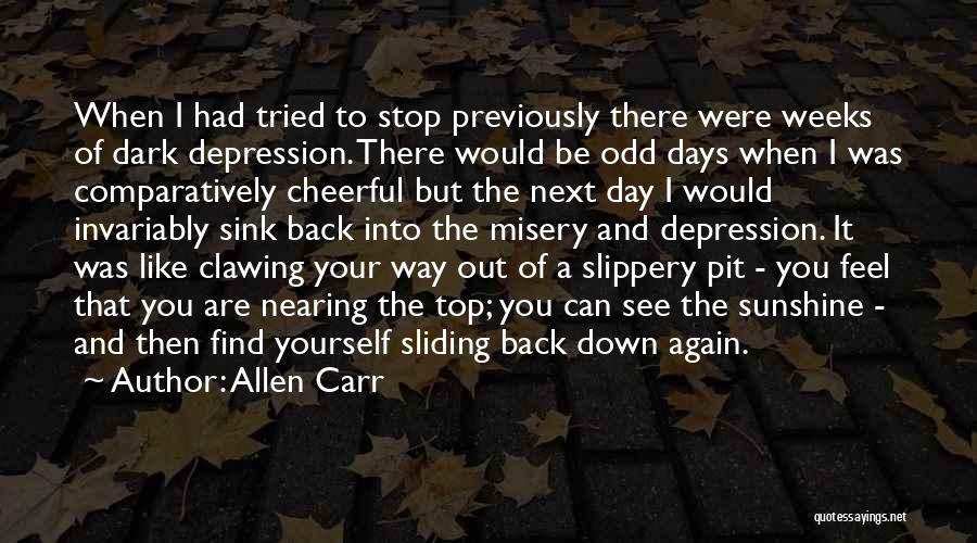 Allen Carr Quotes: When I Had Tried To Stop Previously There Were Weeks Of Dark Depression. There Would Be Odd Days When I