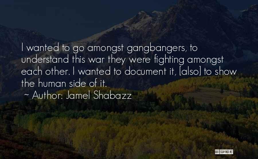 Jamel Shabazz Quotes: I Wanted To Go Amongst Gangbangers, To Understand This War They Were Fighting Amongst Each Other. I Wanted To Document