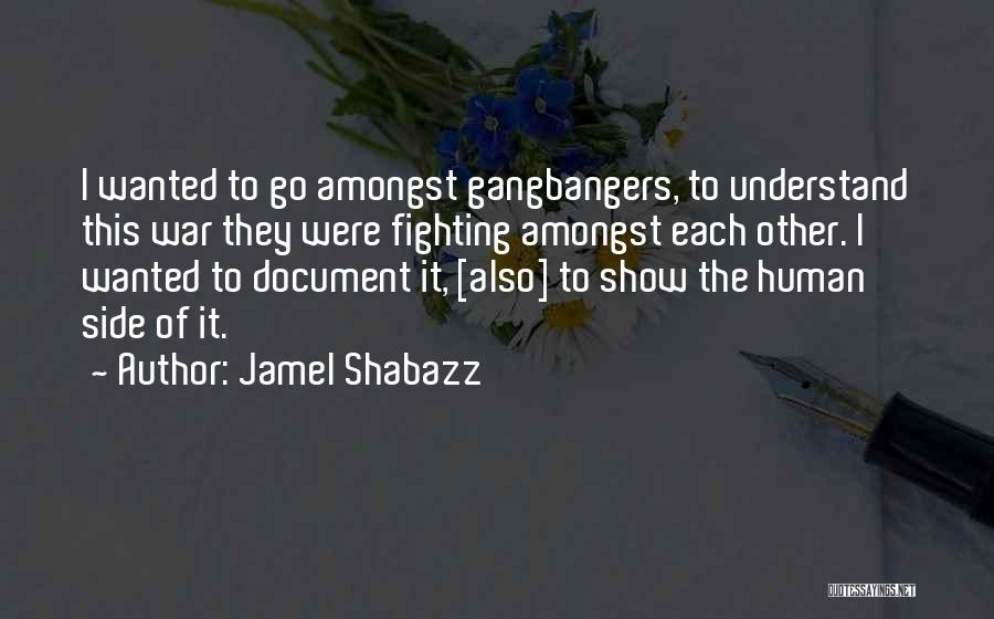 Jamel Shabazz Quotes: I Wanted To Go Amongst Gangbangers, To Understand This War They Were Fighting Amongst Each Other. I Wanted To Document