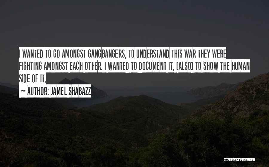 Jamel Shabazz Quotes: I Wanted To Go Amongst Gangbangers, To Understand This War They Were Fighting Amongst Each Other. I Wanted To Document