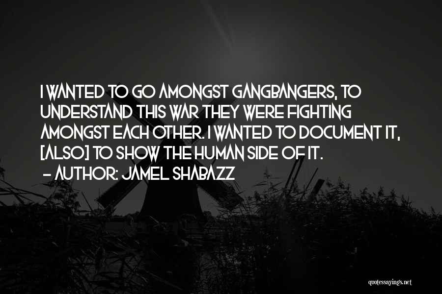 Jamel Shabazz Quotes: I Wanted To Go Amongst Gangbangers, To Understand This War They Were Fighting Amongst Each Other. I Wanted To Document