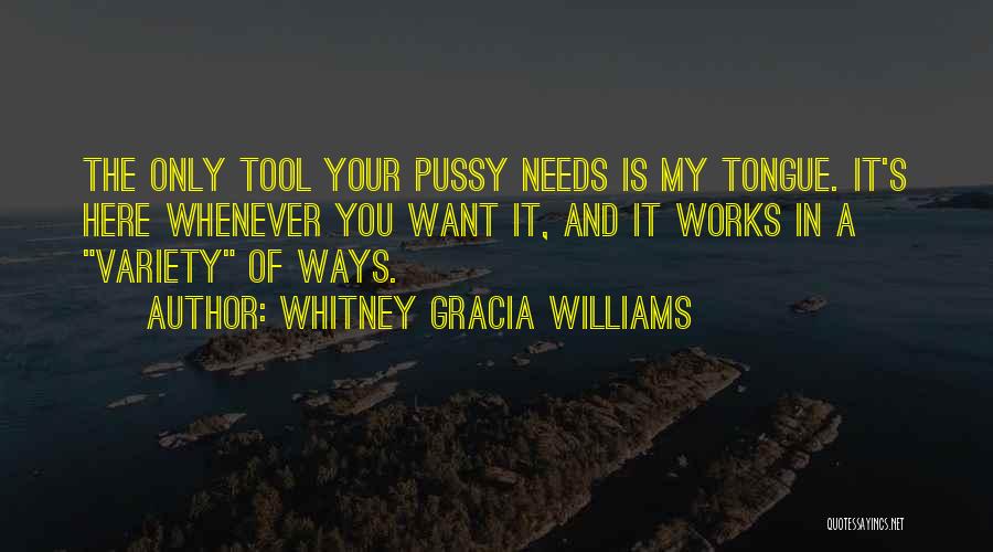 Whitney Gracia Williams Quotes: The Only Tool Your Pussy Needs Is My Tongue. It's Here Whenever You Want It, And It Works In A