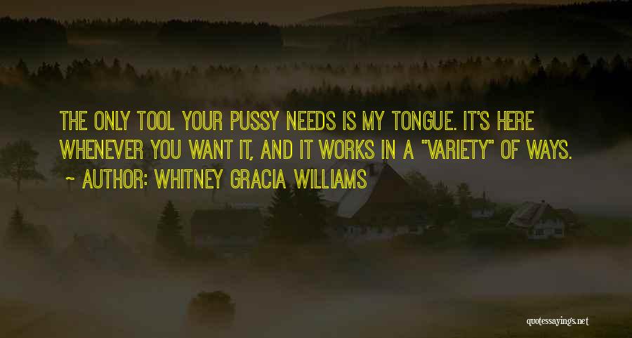 Whitney Gracia Williams Quotes: The Only Tool Your Pussy Needs Is My Tongue. It's Here Whenever You Want It, And It Works In A