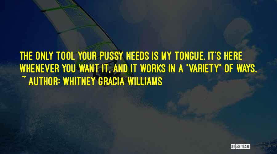 Whitney Gracia Williams Quotes: The Only Tool Your Pussy Needs Is My Tongue. It's Here Whenever You Want It, And It Works In A