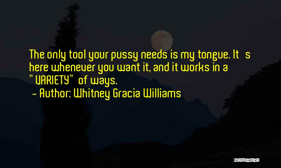 Whitney Gracia Williams Quotes: The Only Tool Your Pussy Needs Is My Tongue. It's Here Whenever You Want It, And It Works In A