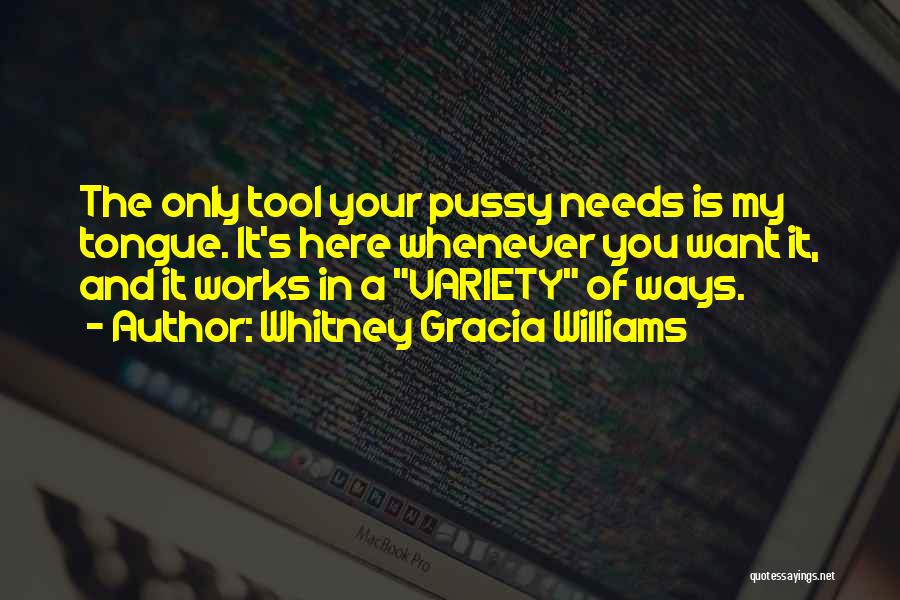 Whitney Gracia Williams Quotes: The Only Tool Your Pussy Needs Is My Tongue. It's Here Whenever You Want It, And It Works In A