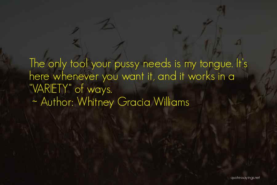 Whitney Gracia Williams Quotes: The Only Tool Your Pussy Needs Is My Tongue. It's Here Whenever You Want It, And It Works In A