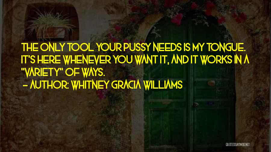 Whitney Gracia Williams Quotes: The Only Tool Your Pussy Needs Is My Tongue. It's Here Whenever You Want It, And It Works In A